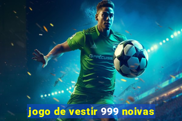 jogo de vestir 999 noivas